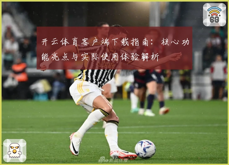 开云体育客户端下载指南：核心功能亮点与实际使用体验解析