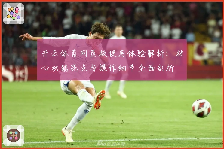 开云体育网页版使用体验解析：核心功能亮点与操作细节全面剖析