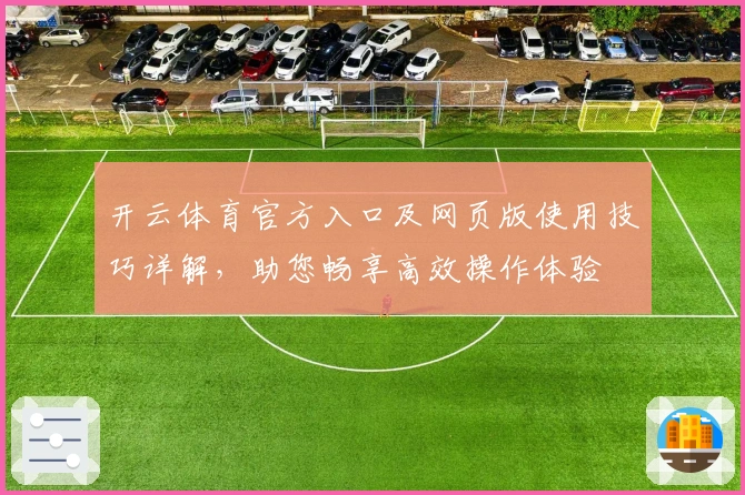 开云体育官方入口及网页版使用技巧详解，助您畅享高效操作体验